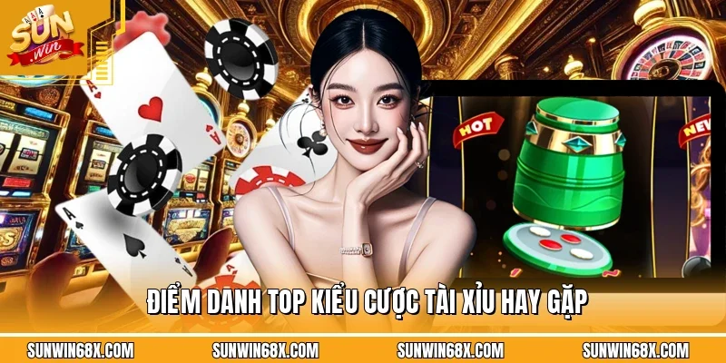 Điểm danh những kiểu cược tài xỉu SUNWIN mà người chơi thường gặp nhất