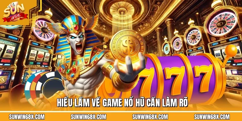 Một số hiểu lầm mà người chơi thường gặp về game nổ hũ SUNWIN