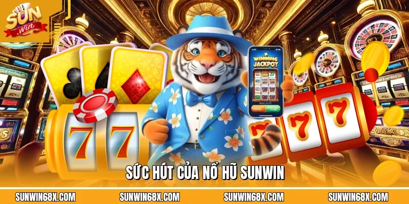 Nổ hũ SUNWIN tạo nên sức hút lớn với ưu điểm đặc biệt nổi bật